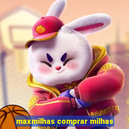 maxmilhas comprar milhas